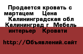 Продается кровать с мартацем  › Цена ­ 12 500 - Калининградская обл., Калининград г. Мебель, интерьер » Кровати   